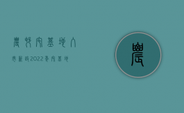 农村宅基地入市新政（2022年宅基地最新政策是怎样的？）