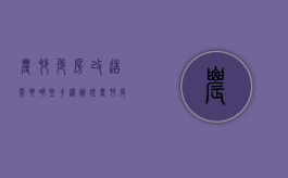 农村危房改造需要哪些手续（办理农村危房改造的流程是怎样的）