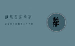 离婚公房承租权怎么分割（离婚公房承租案例）