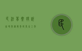 民法草案将诉讼时效从两年延长至三年（民法草案将诉讼时效从两年延长至三年的规定）