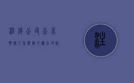 注销公司公示期过了怎么办手续（公司注销过了公示期,还有什么手续）