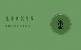 重庆农村房屋拆迁2021年补偿政策（2022年最新重庆市农村房屋拆迁补偿标准是怎样的）