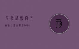 刑法总则关于自首的规定解释（2022刑法自首情节的规定有哪些）