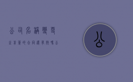 公司名称变更之前签的合同还有效吗（公司名称变更之前的发票还能用吗）