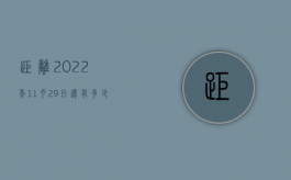 距离2022年11月29日还有多少天（2022如何通过民主制定程序制订员工手册）