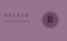 创始人和合伙人股权分配（创业合伙人股权分配的常见问题有哪些）