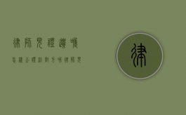 律师见证遗嘱怎样公证给对方呢（律师见证遗嘱怎样公证给对方父母）