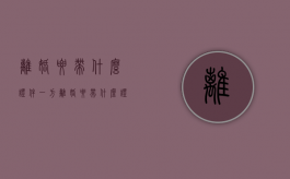 离婚要带什么证件（一方离婚要带什么证件去办理）