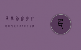 民事赔偿案件诉讼时效延长3个月怎么办（民事赔偿案件诉讼时效延长3个月）