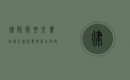 律师需要交费用吗（交律师费要签合同吗）