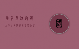 国有单位受让上市公司股份管理暂行规定的内容是什么（上市公司国有股权转让办法）