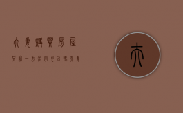 夫妻购买房屋只写一方名字可以吗?（夫妻买房只写一方名字需要什么手续）