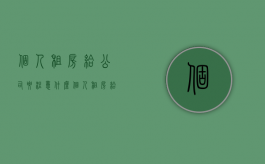 个人租房给公司要注意什么（个人租房给公司要交什么税）