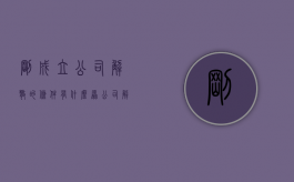 刚成立公司解散的条件有什么（原公司解散后成立新公司）