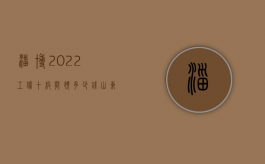 淄博2022工伤十级能领多少钱（山东工伤十级大概赔几万）