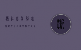 浙江省专利实施许可合同备案程序是怎样的（浙江省专利奖励政策2021文件查询）