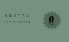 宝宝落户改名字需要什么手续和证件（宝宝落户改名字需要什么手续？）