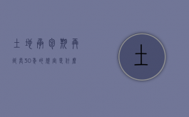 土地承包期再延长30年的规定是什么？（土地承包期再延长30年的规定是什么时间）