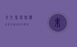 未交医保赔偿计算方法（2022如何抗辩未缴社保承担医疗赔偿金）