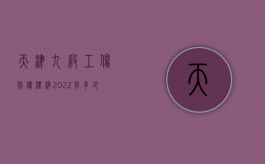 天津九级工伤赔偿标准2022有多少钱（天津9级工伤赔偿标准一览表）