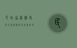 民政（协议）离婚登记流程、条件、及注意事项（民政局离婚协议书范本2021 免费）