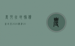 农村征地补偿新政策2020标准（2022年农村拆迁征收补偿新政有哪些）