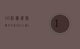 10级伤残赔偿多少钱2021工伤（2022十级工伤赔偿明细）