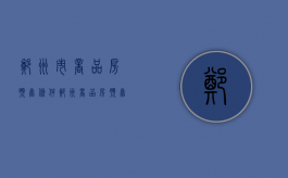 郑州市商品房预售条件（郑州商品房预售许可证办理时需要哪些资料与流程）