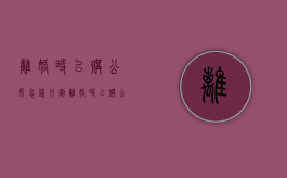 离婚时已购公房怎样分割（离婚时已购公房怎样分割财产呢）