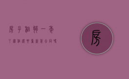 房子租够一年了,续租还要重新签合同吗（租一年续租一个月可以吗安全吗多少钱）