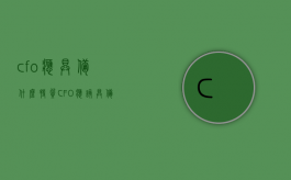 cfo应具备什么特质（CFO应该具备的十个条件是如何的）