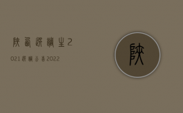 陕西选调生2021选调公告（2022陕西省工伤死亡赔偿标准是怎样的）