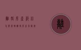 离婚房产纠纷怎么管辖（离婚房产争议律师）