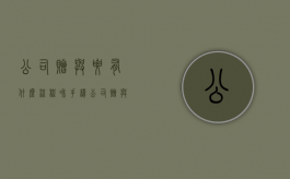 公司赠与要有什么流程和手续（公司赠与财产给个人怎样交税）