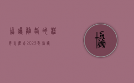 协议离婚的程序怎么走2023年（协议离婚的程序怎么走2022）