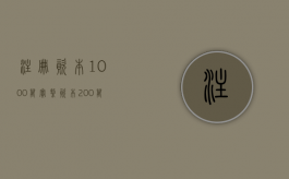 注册资本1000万,实缴资本200万是什么意思（注册资金1000万实缴10万是什么意思）