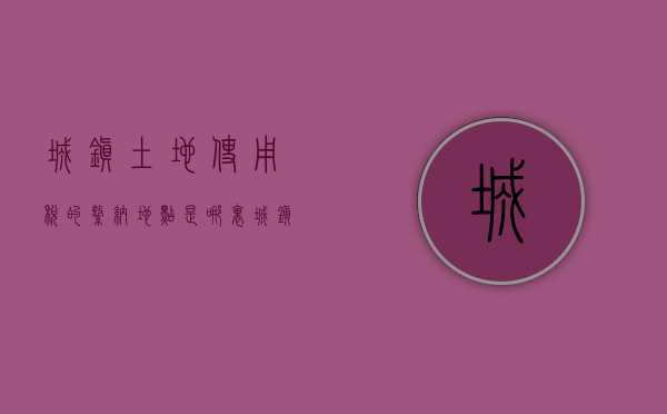 城镇土地使用税的缴纳地点是哪里（城镇土地使用税纳税地点是在哪里）