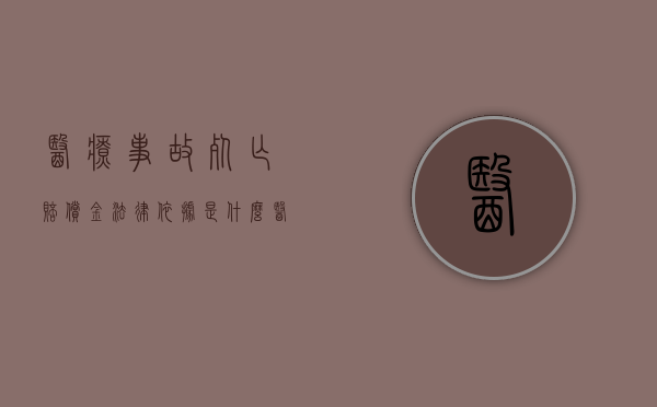 医疗事故死亡赔偿金法律依据是什么（医疗事故死亡赔偿金法律依据有哪些）