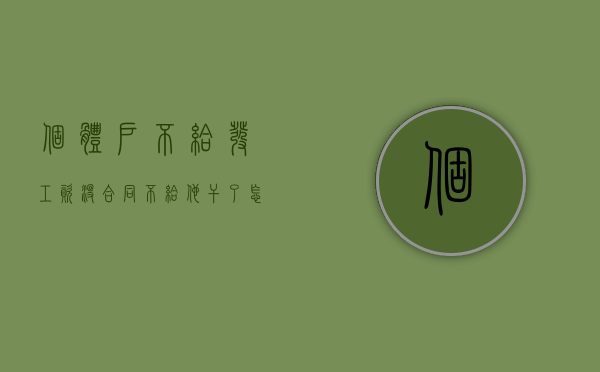 个体户不给发工资,没合同,不给他干了怎样仲裁赔偿（个体户不发工资怎么告劳动局）