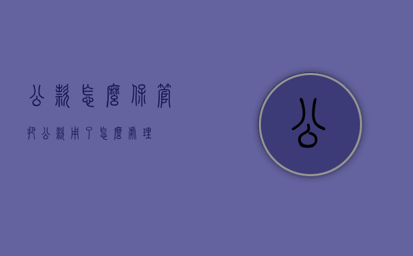 公款怎么保管（把公款用了怎么处理）