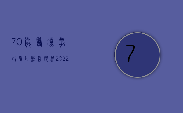 70岁医疗事故死亡赔偿标准（2022医疗事故死亡赔偿标准是怎样的）