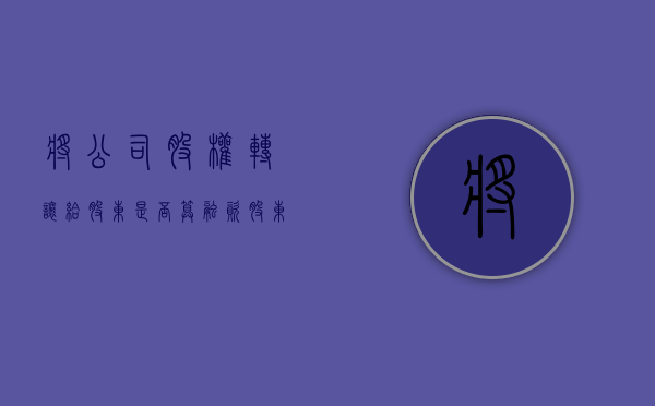 将公司股权转让给股东是否算融资（股东把股权转让给公司）