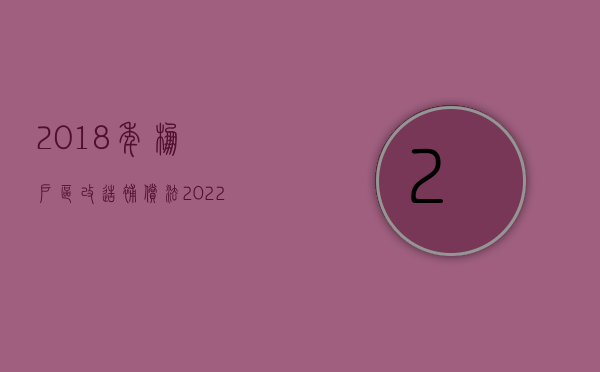 2018年棚户区改造补偿法（2022年棚户区改造最新补偿标准，来看看你有多少补偿？）