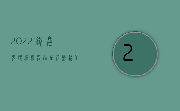 2022销售商标侵权商品是否赔偿了呢（2022销售商标侵权商品是否赔偿）