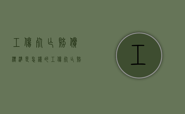 工伤死亡赔偿标准是怎样的（工伤死亡赔偿标准2019计算方法）