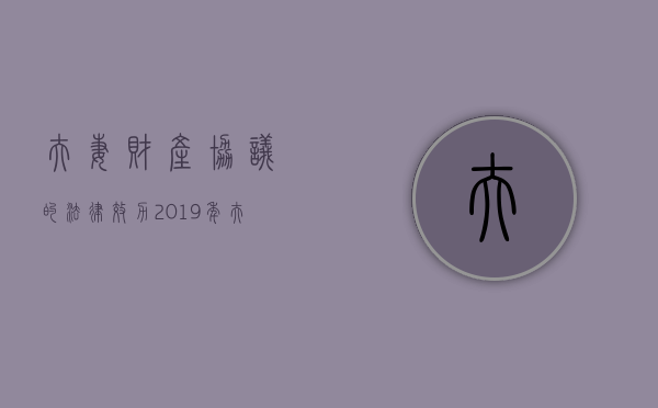 夫妻财产协议的法律效力（2019年夫妻财产协议书怎么写才有效）