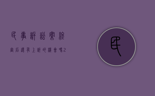 民事诉讼案终审后还有上诉的机会吗（2022民事诉讼上诉程序是怎样的）