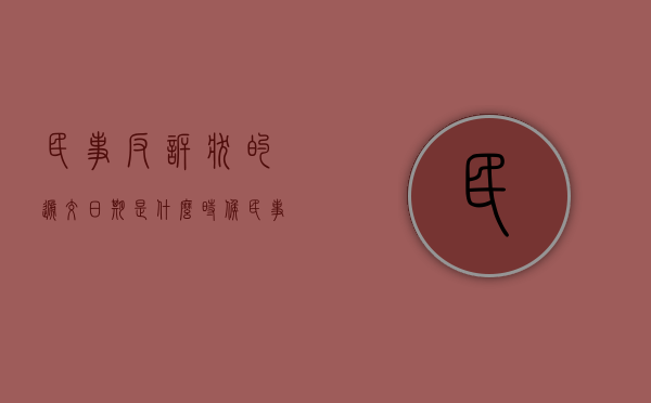 民事反诉状的递交日期是什么时候（民事反诉状什么时间提交最有利于立案）