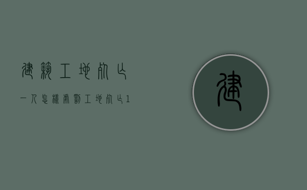 建筑工地死亡一人怎样处罚？（工地死亡1人安全事故要负刑事责任吗）