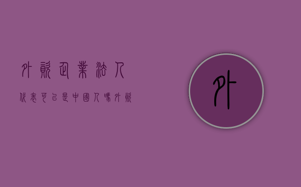 外资企业法人代表可以是中国人吗（外资企业法人）